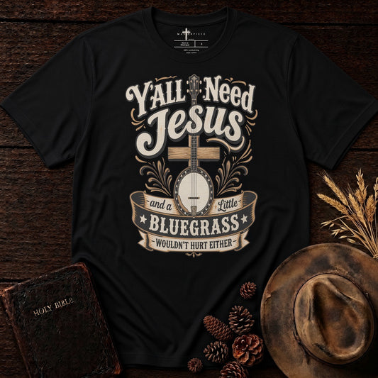Y'all Need Jesus and a little Bluegrass Black MasterPiece Shirts