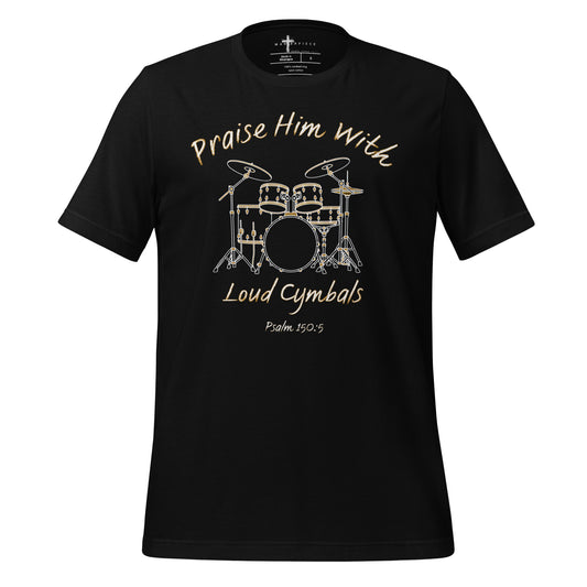 Praise Him with Loud Cymbals Christian tshirt Psalm 150:5